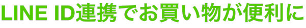 LINE ID連携でお買い物が便利に